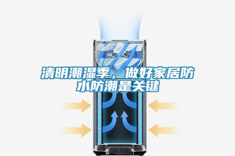 清明潮濕季，做好家居防水防潮是關(guān)鍵
