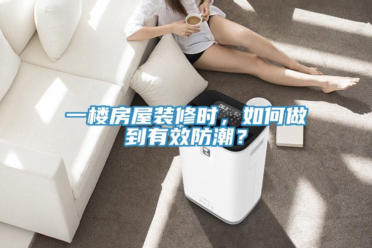 一樓房屋裝修時，如何做到有效防潮？