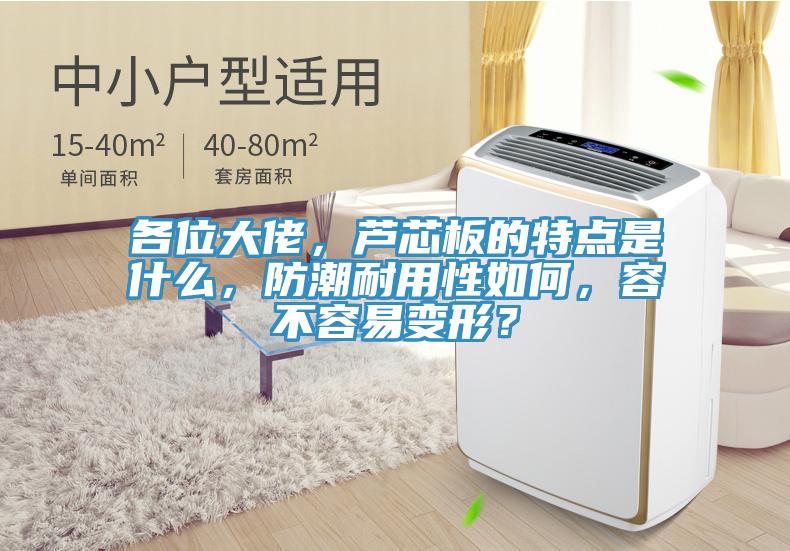 各位大佬，蘆芯板的特點(diǎn)是什么，防潮耐用性如何，容不容易變形？