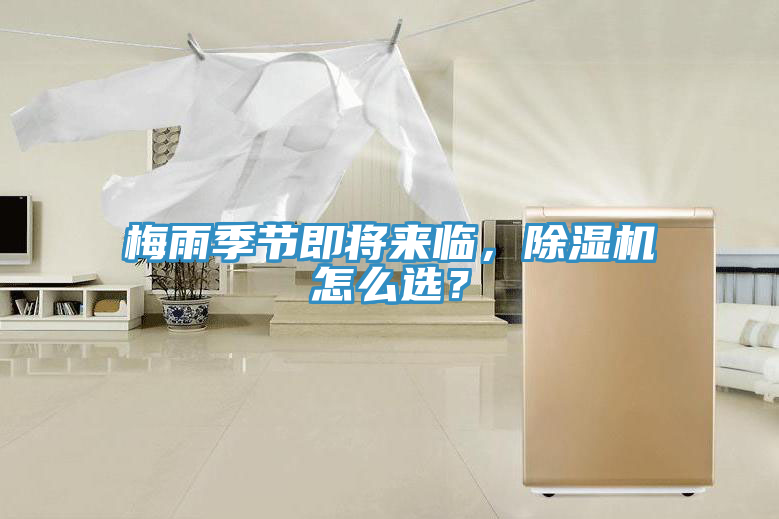 梅雨季節(jié)即將來臨，除濕機怎么選？
