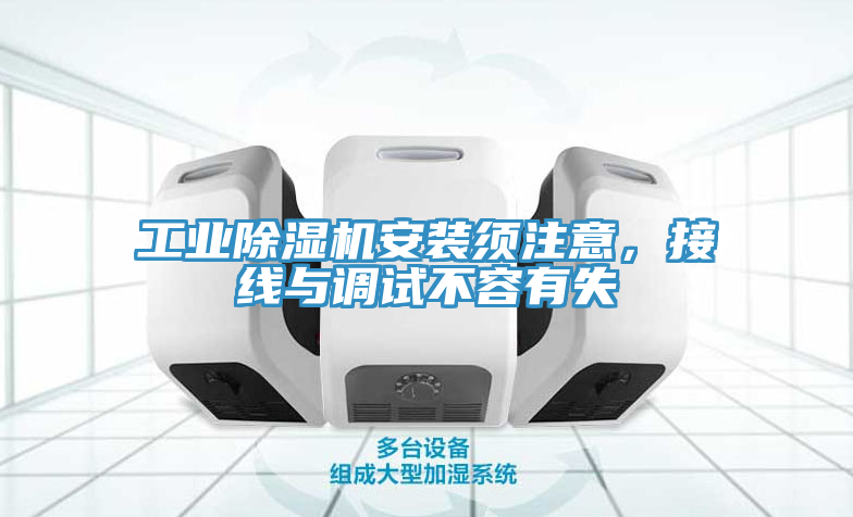 工業(yè)除濕機安裝須注意，接線與調試不容有失